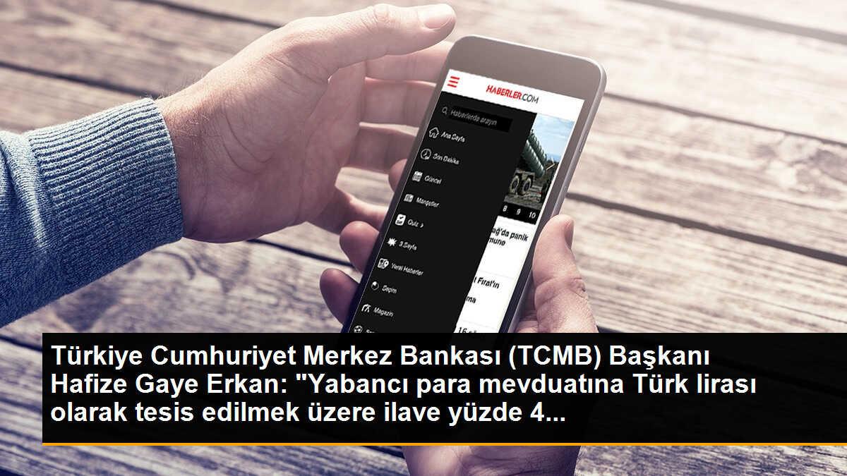Türkiye Cumhuriyet Merkez Bankası (TCMB) Başkanı Hafize Gaye Erkan: "Yabancı para mevduatına Türk lirası olarak tesis edilmek üzere ilave yüzde 4...