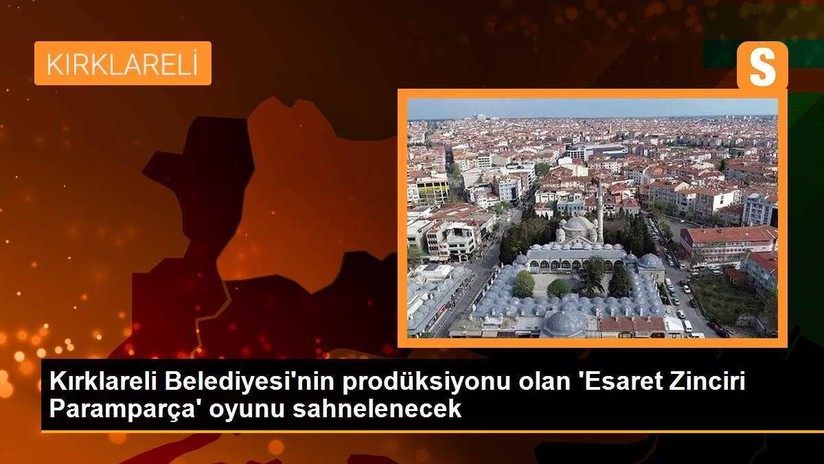 Kırklareli Belediyesi\'nin prodüksiyonu olan \'Esaret Zinciri Paramparça\' oyunu sahnelenecek