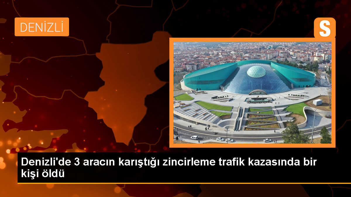Denizli\'de zincirleme trafik kazasında bir kişi hayatını kaybetti