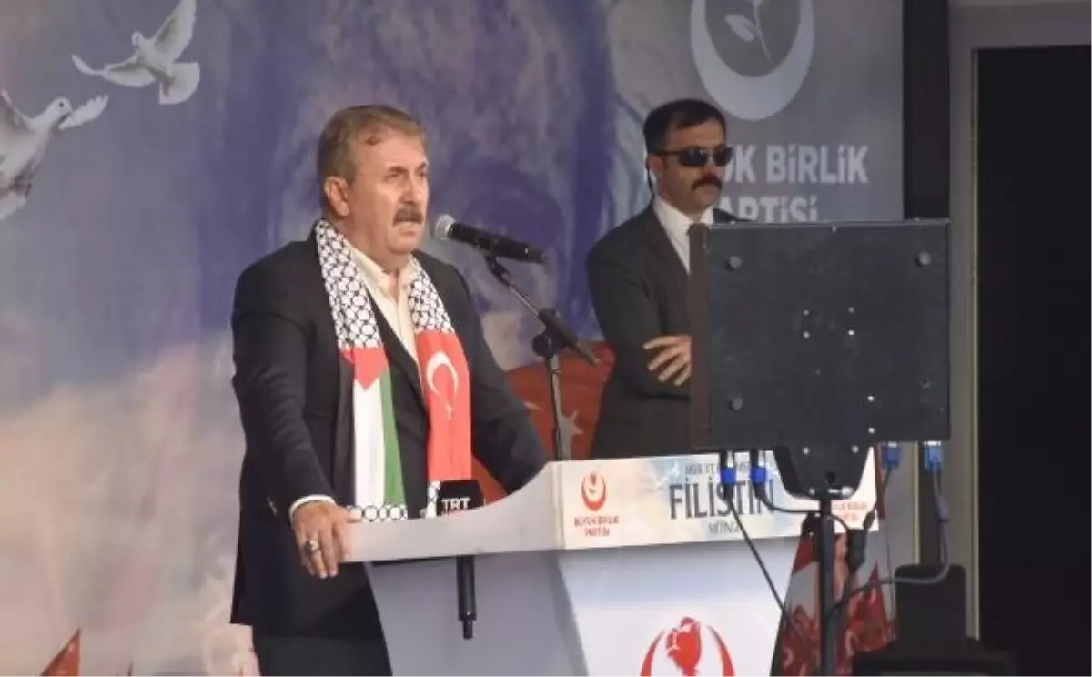 BBP Genel Başkanı Mustafa Destici: Mazlum Filistin'in Yanındayız