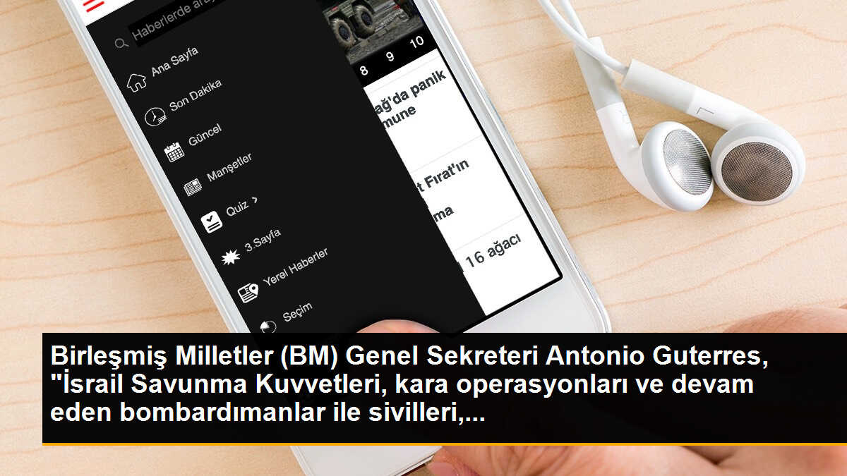 Birleşmiş Milletler (BM) Genel Sekreteri Antonio Guterres, "İsrail Savunma Kuvvetleri, kara operasyonları ve devam eden bombardımanlar ile sivilleri,...