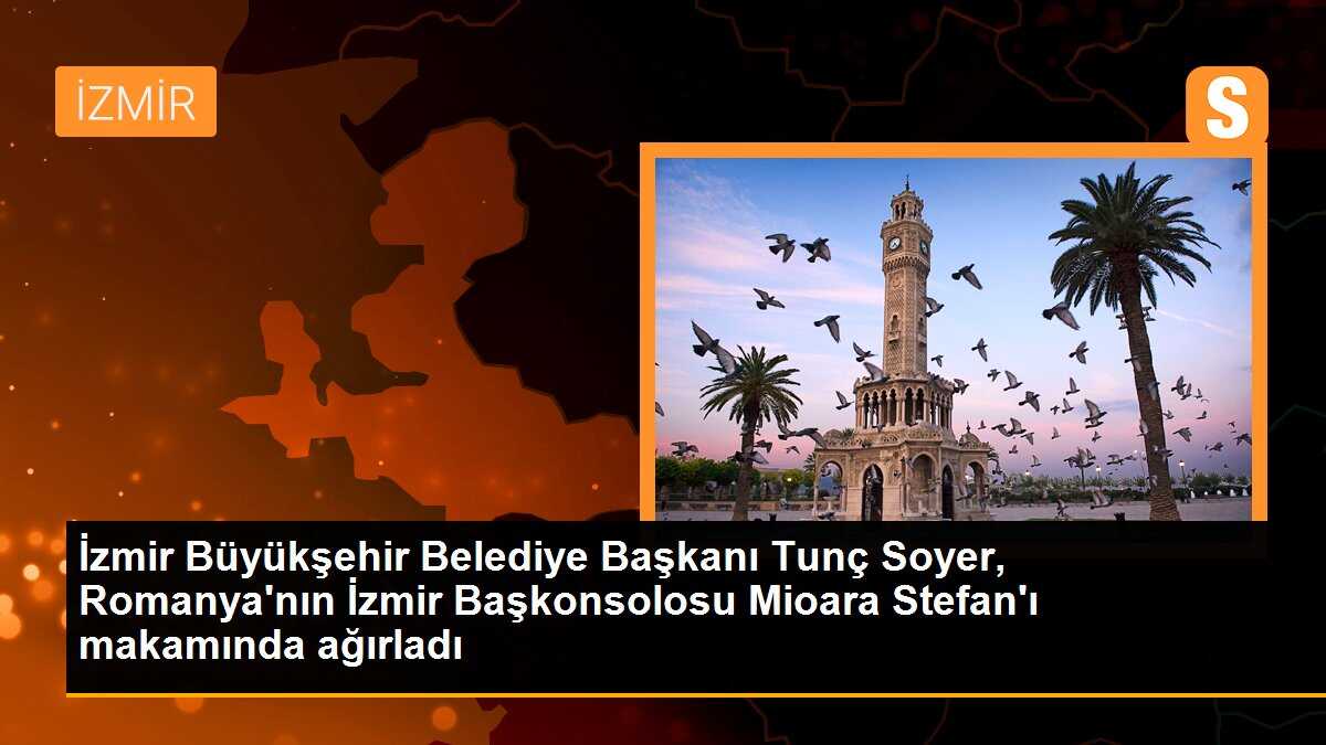 İzmir Büyükşehir Belediye Başkanı Tunç Soyer, Romanya\'nın İzmir Başkonsolosu Mioara Stefan\'ı makamında ağırladı