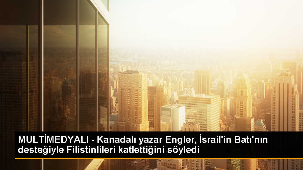 MULTİMEDYALI - Kanadalı yazar Engler, İsrail\'in Batı\'nın desteğiyle Filistinlileri katlettiğini söyledi