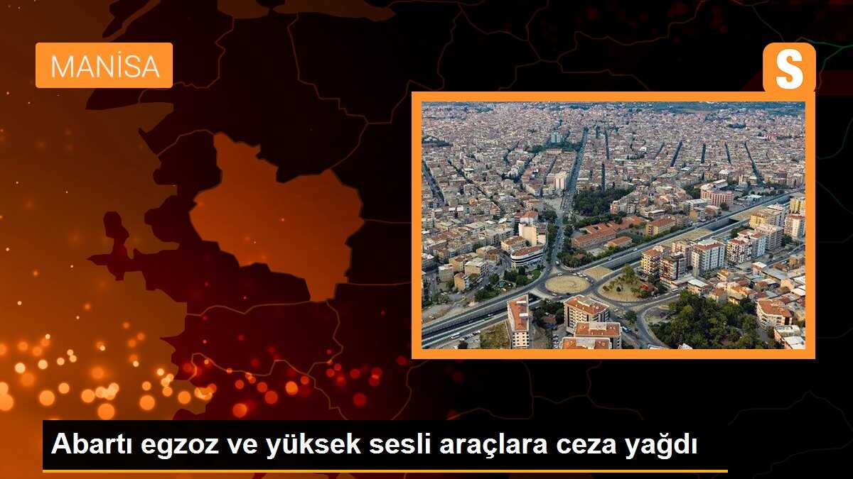 Abartı egzoz ve yüksek sesli araçlara ceza yağdı