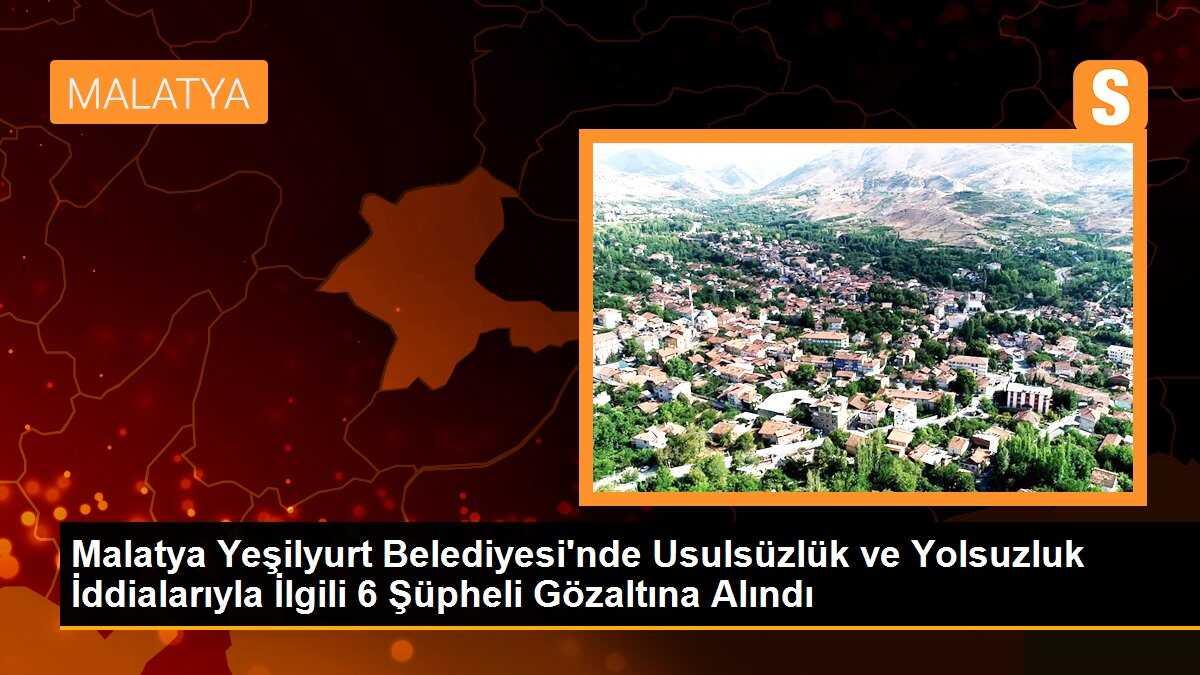 Malatya Yeşilyurt Belediyesi\'nde Usulsüzlük ve Yolsuzluk İddialarıyla İlgili 6 Şüpheli Gözaltına Alındı