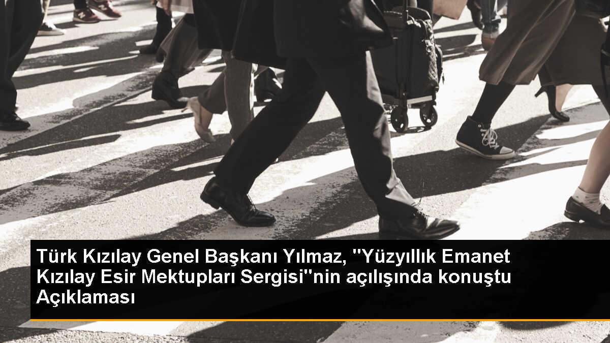 Türk Kızılay Genel Başkanı Yılmaz, "Yüzyıllık Emanet Kızılay Esir Mektupları Sergisi"nin açılışında konuştu Açıklaması