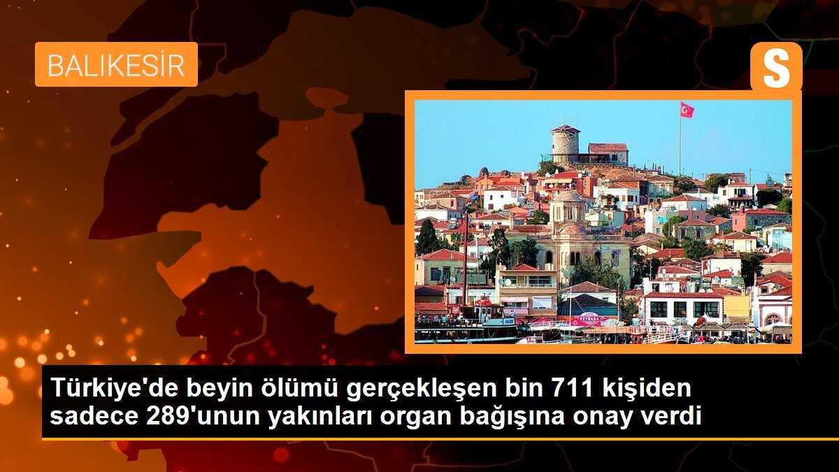Türkiye\'de beyin ölümü gerçekleşen bin 711 kişiden sadece 289\'unun yakınları organ bağışına onay verdi