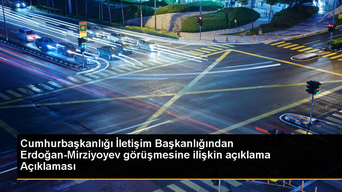 Cumhurbaşkanlığı İletişim Başkanlığından Erdoğan-Mirziyoyev görüşmesine ilişkin açıklama Açıklaması