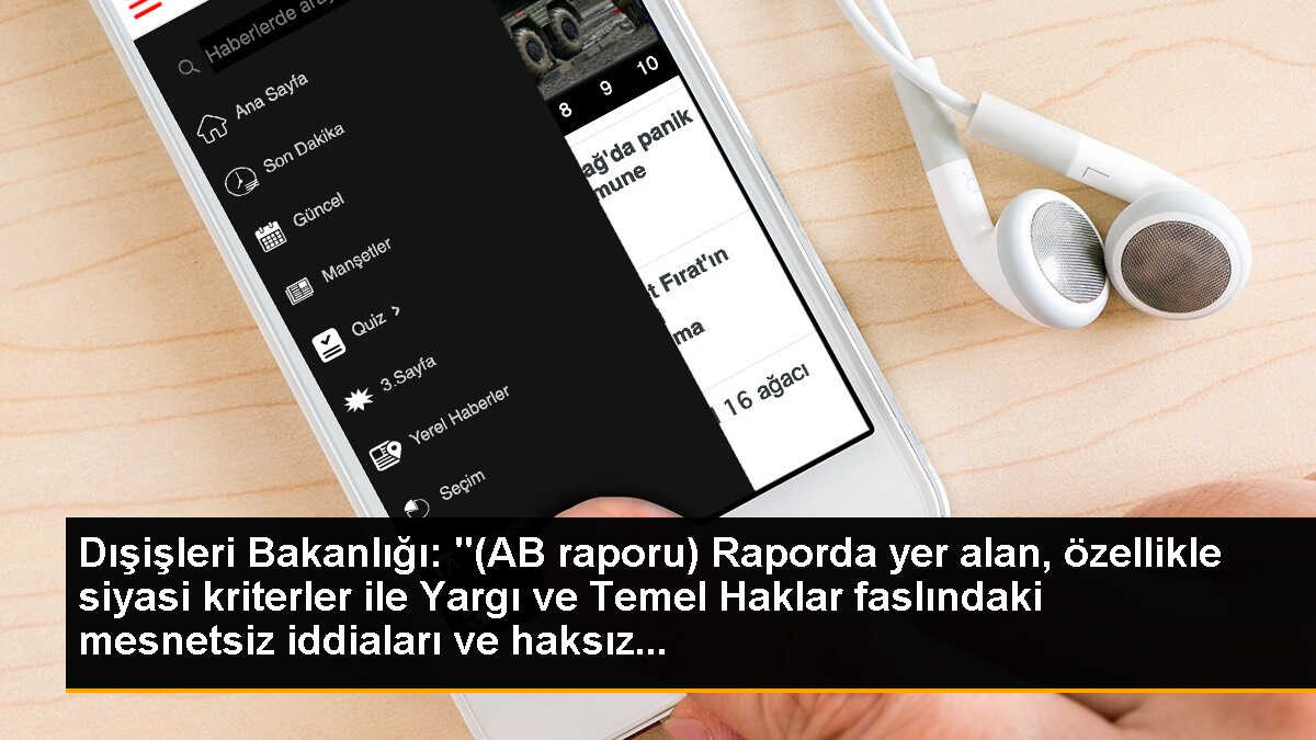 Dışişleri Bakanlığı: "(AB raporu) Raporda yer alan, özellikle siyasi kriterler ile Yargı ve Temel Haklar faslındaki mesnetsiz iddiaları ve haksız...