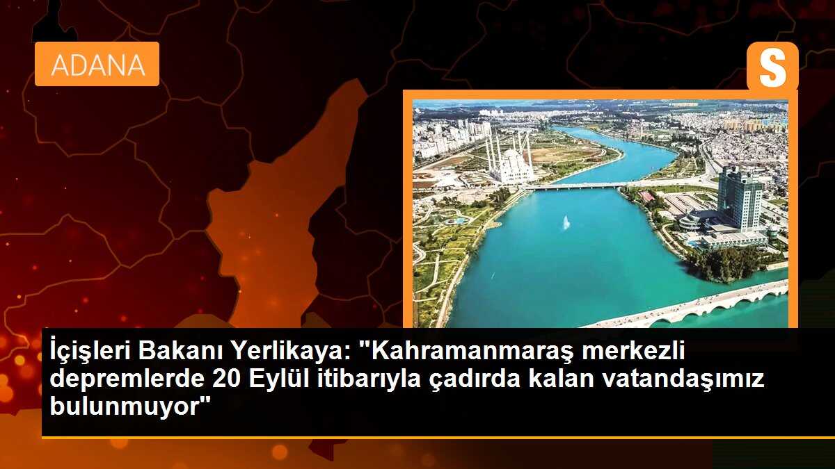 İçişleri Bakanı Yerlikaya: "Kahramanmaraş merkezli depremlerde 20 Eylül itibarıyla çadırda kalan vatandaşımız bulunmuyor"