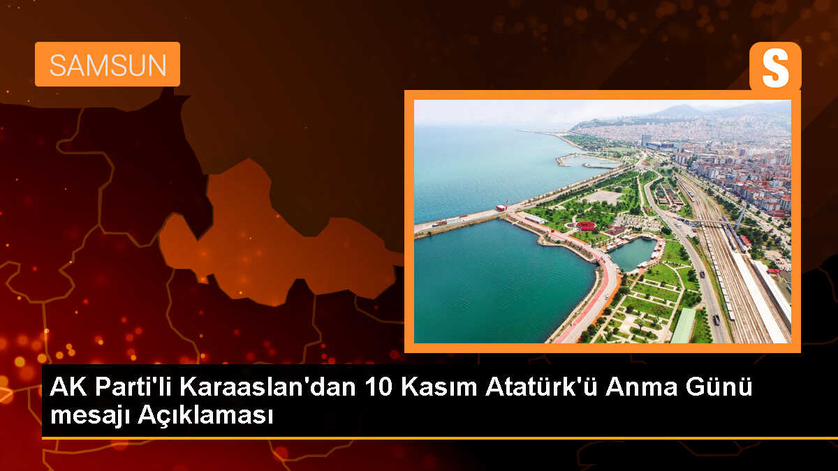 AK Parti\'li Karaaslan\'dan 10 Kasım Atatürk\'ü Anma Günü mesajı Açıklaması