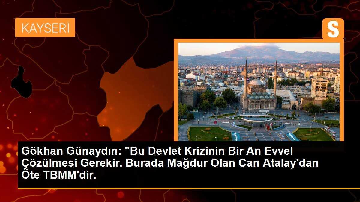 Gökhan Günaydın: "Bu Devlet Krizinin Bir An Evvel Çözülmesi Gerekir. Burada Mağdur Olan Can Atalay\'dan Öte TBMM\'dir.