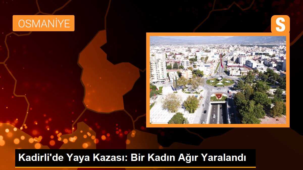 Kadirli\'de Otomobilin Çarptığı Kadın Ağır Yaralandı