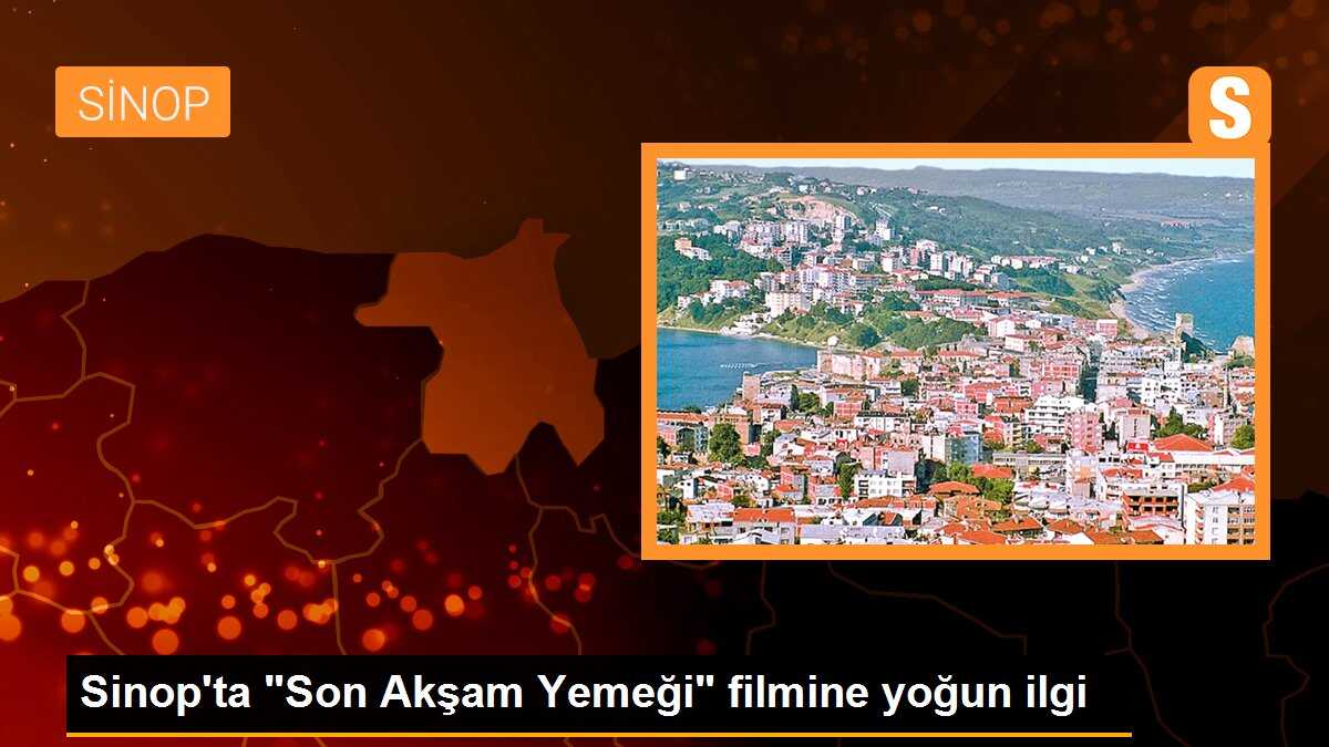 Sinop\'ta "Son Akşam Yemeği" filmine yoğun ilgi