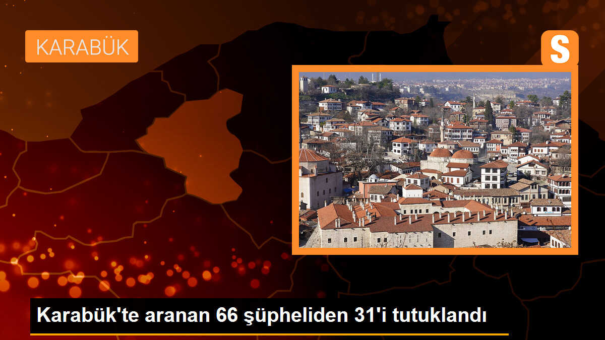 Karabük\'te Aranan 66 Şüpheliden 31\'i Tutuklandı