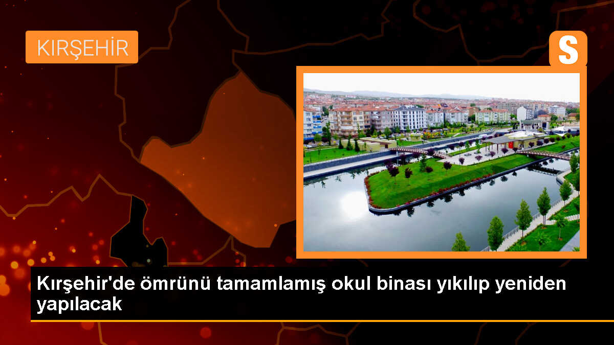 Kırşehir\'de ömrünü tamamlamış okul binası yıkılıp yeniden yapılacak