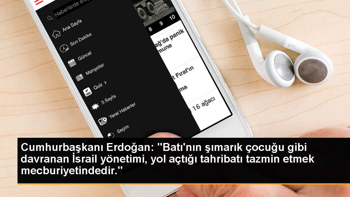 Cumhurbaşkanı Erdoğan: "Batı\'nın şımarık çocuğu gibi davranan İsrail yönetimi, yol açtığı tahribatı tazmin etmek mecburiyetindedir."