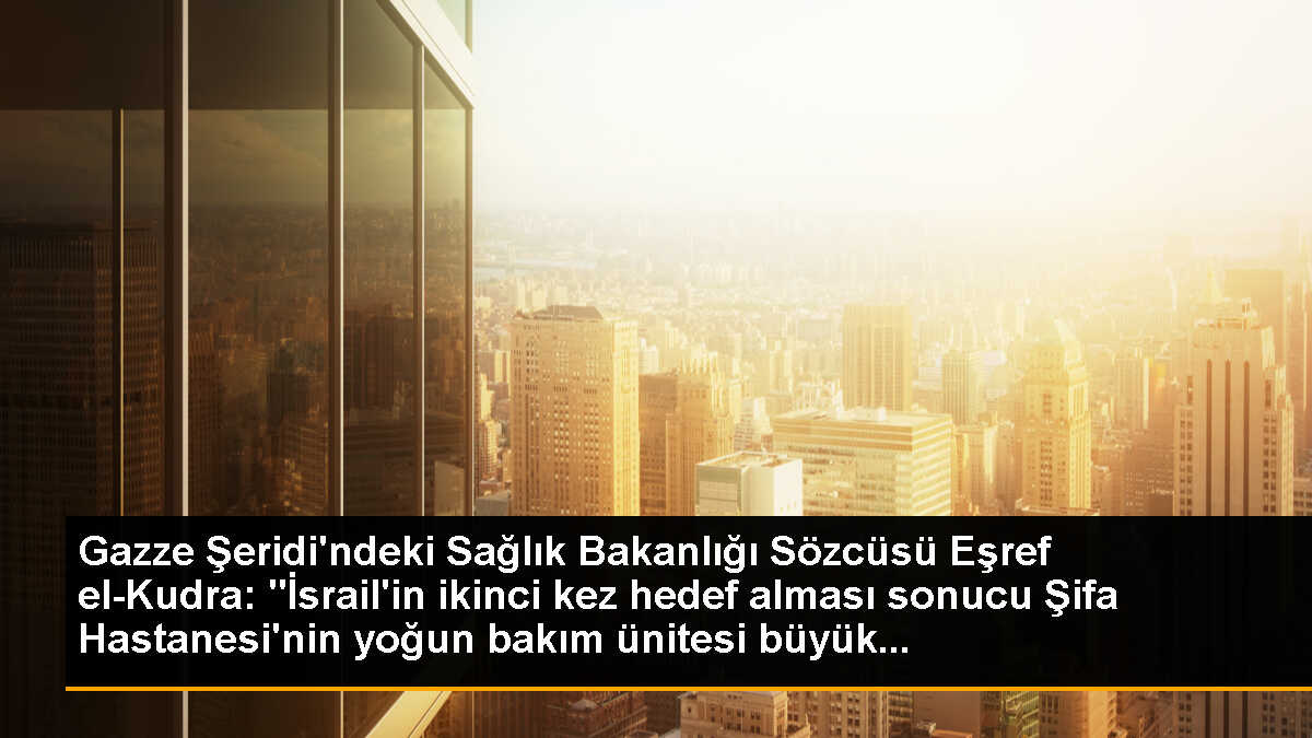 Gazze Şeridi\'ndeki Sağlık Bakanlığı Sözcüsü Eşref el-Kudra: "İsrail\'in ikinci kez hedef alması sonucu Şifa Hastanesi\'nin yoğun bakım ünitesi büyük...