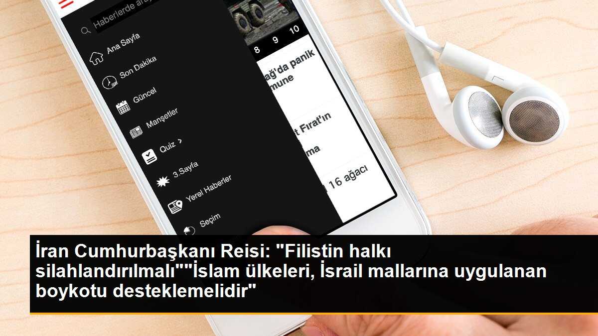 İran Cumhurbaşkanı Reisi: "Filistin halkı silahlandırılmalı""İslam ülkeleri, İsrail mallarına uygulanan boykotu desteklemelidir"