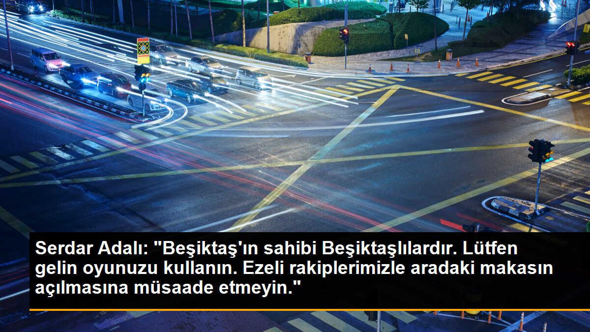 Serdar Adalı: "Beşiktaş\'ın sahibi Beşiktaşlılardır. Lütfen gelin oyunuzu kullanın. Ezeli rakiplerimizle aradaki makasın açılmasına müsaade etmeyin."