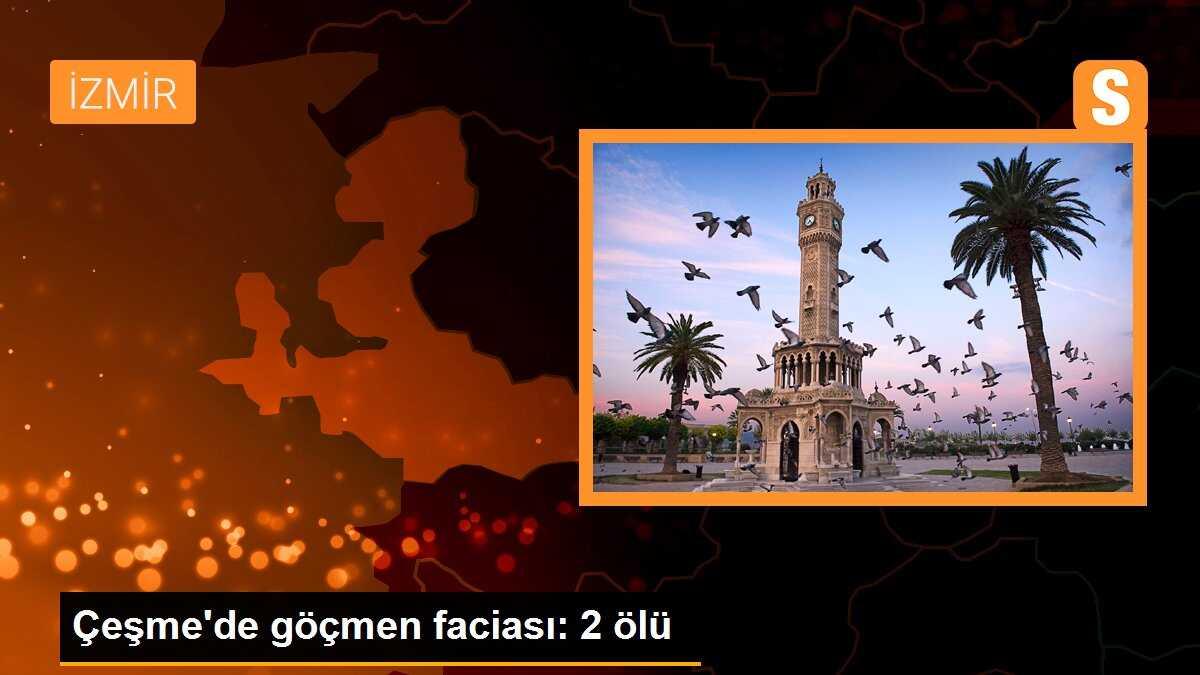Çeşme\'de göçmen faciası: 2 ölü
