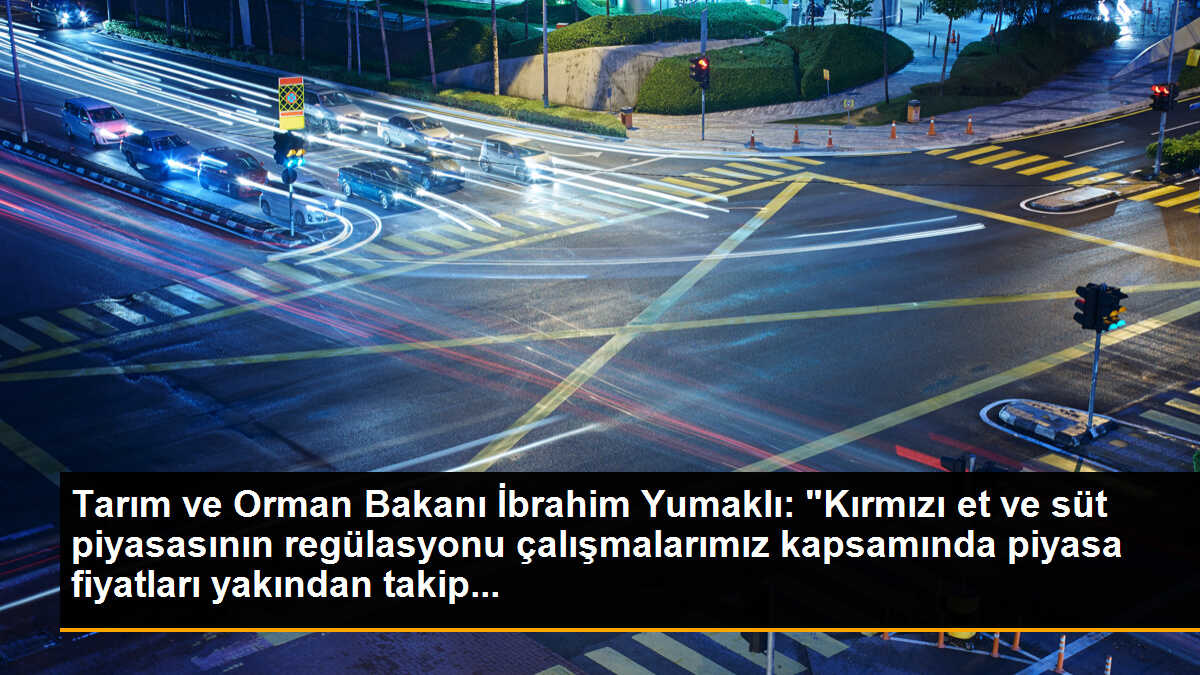 Tarım ve Orman Bakanı İbrahim Yumaklı: "Kırmızı et ve süt piyasasının regülasyonu çalışmalarımız kapsamında piyasa fiyatları yakından takip...