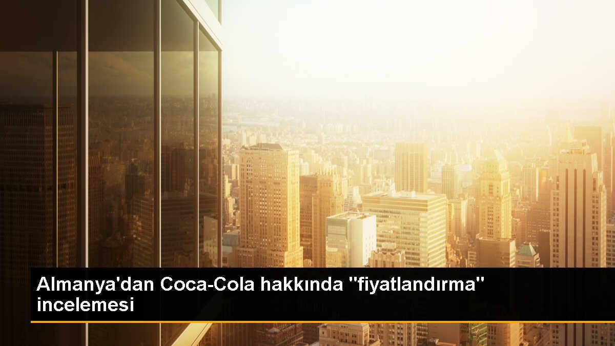 Almanya, Coca-Cola\'nın fiyatlandırma uygulamalarını soruşturuyor