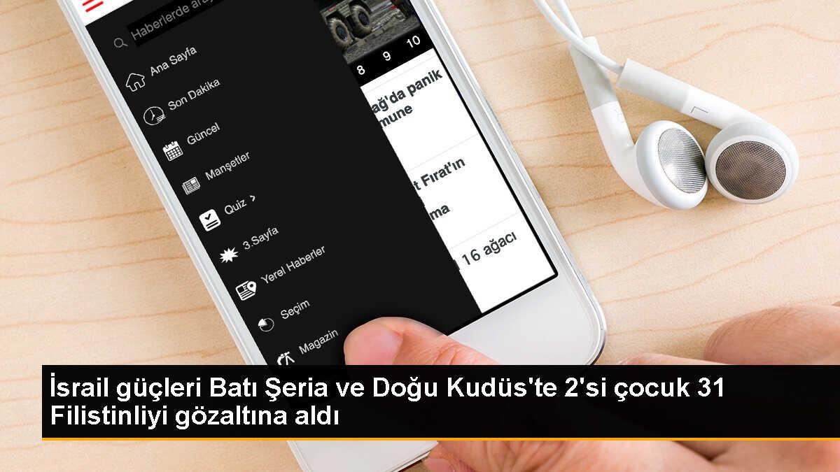 İsrail Güçleri Batı Şeria ve Doğu Kudüs\'te 31 Filistinliyi Gözaltına Aldı