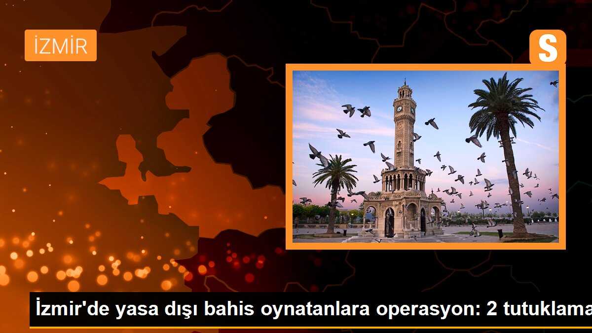 İzmir\'de yasa dışı bahis oynatanlara operasyon: 2 tutuklama