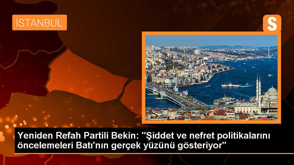 Yeniden Refah Partisi Milletvekili Doğan Bekin: Batı\'nın gerçek yüzü şiddet ve nefret politikalarıyla ortaya çıkıyor