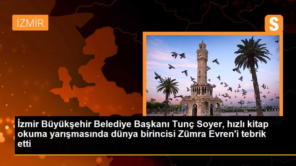 İzmir Büyükşehir Belediye Başkanı Tunç Soyer, hızlı kitap okuma yarışmasında dünya birincisi Zümra Evren\'i tebrik etti