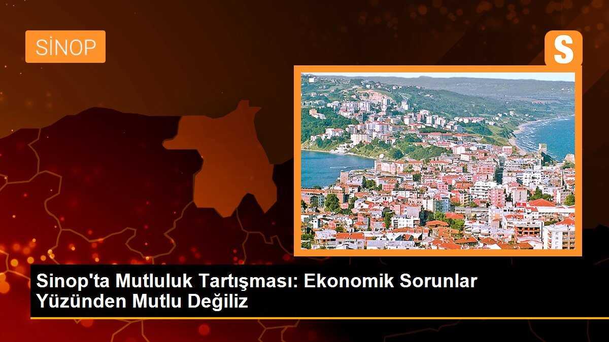 Sinop\'ta Mutluluk Tartışması: Ekonomik Sorunlar Yüzünden Mutlu Değiliz