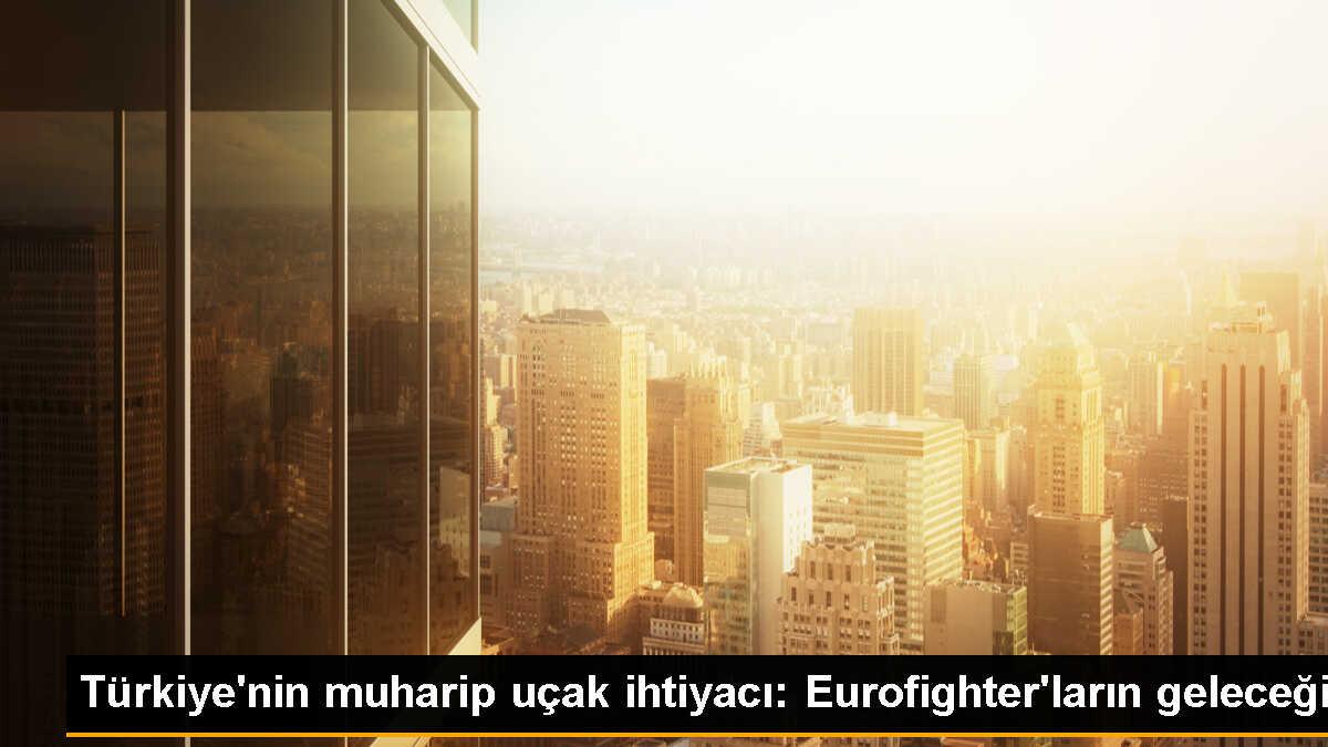 Türkiye\'nin muharip uçak ihtiyacı: Eurofighter\'ların geleceği