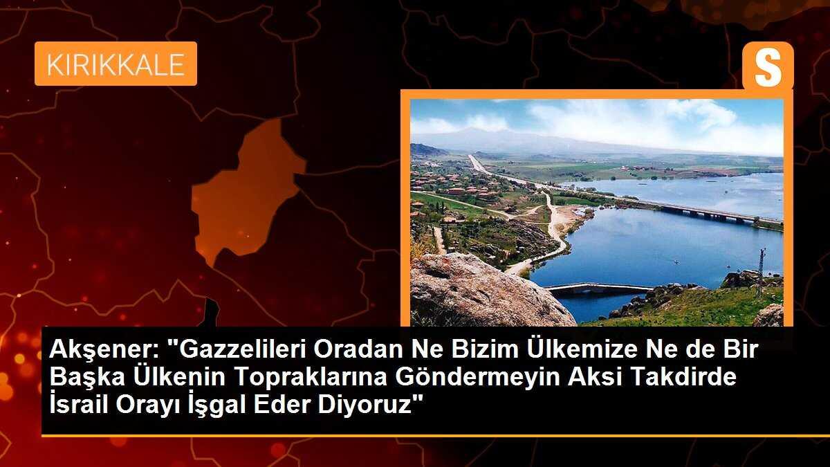 Akşener: "Gazzelileri Oradan Ne Bizim Ülkemize Ne de Bir Başka Ülkenin Topraklarına Göndermeyin Aksi Takdirde İsrail Orayı İşgal Eder Diyoruz"
