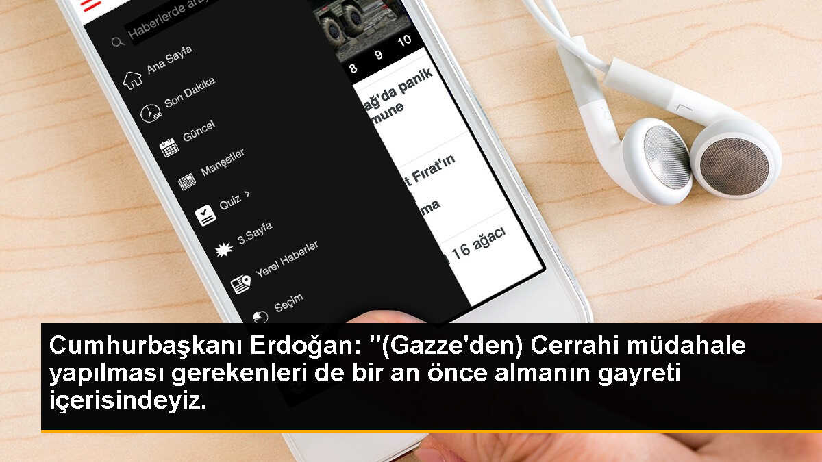 Cumhurbaşkanı Erdoğan: "(Gazze\'den) Cerrahi müdahale yapılması gerekenleri de bir an önce almanın gayreti içerisindeyiz.