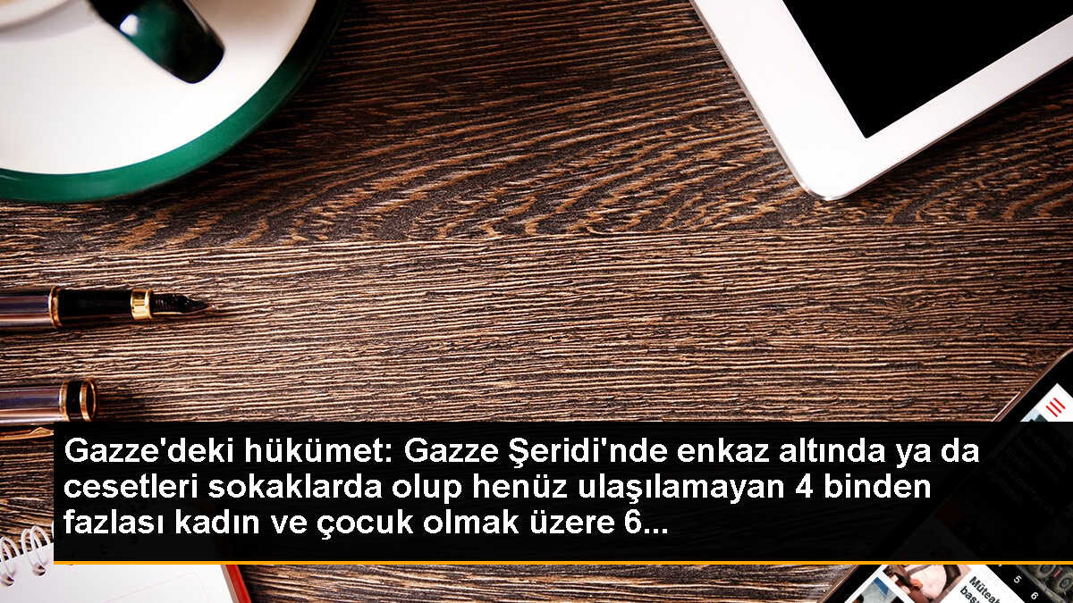 Gazze\'deki hükümet: Gazze Şeridi\'nde enkaz altında ya da cesetleri sokaklarda olup henüz ulaşılamayan 4 binden fazlası kadın ve çocuk olmak üzere 6...