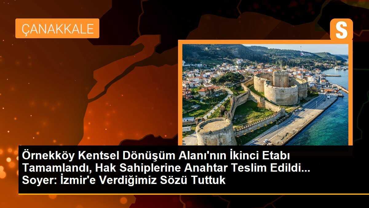 Örnekköy Kentsel Dönüşüm Alanı\'nın İkinci Etabı Tamamlandı, Hak Sahiplerine Anahtar Teslim Edildi... Soyer: İzmir\'e Verdiğimiz Sözü Tuttuk