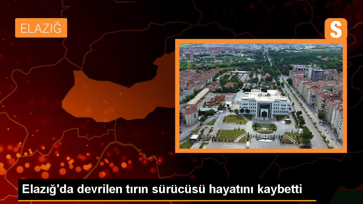 Elazığ\'da tırın devrilmesi sonucu sürücü hayatını kaybetti