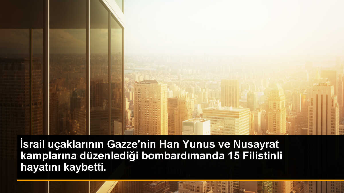 İsrail uçaklarının Gazze\'nin Han Yunus ve Nusayrat kamplarına düzenlediği bombardımanda 15 Filistinli hayatını kaybetti.