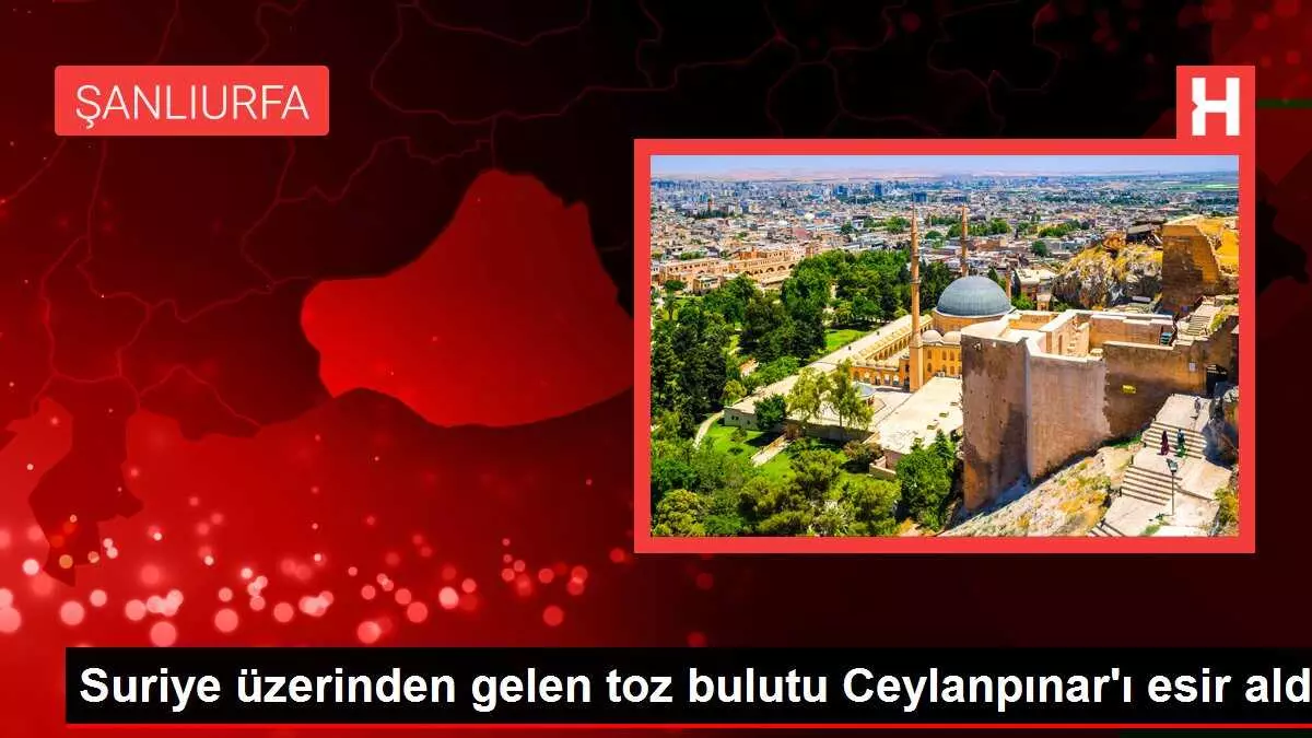 Suriye üzerinden gelen toz bulutu Ceylanpınar'ı esir aldı