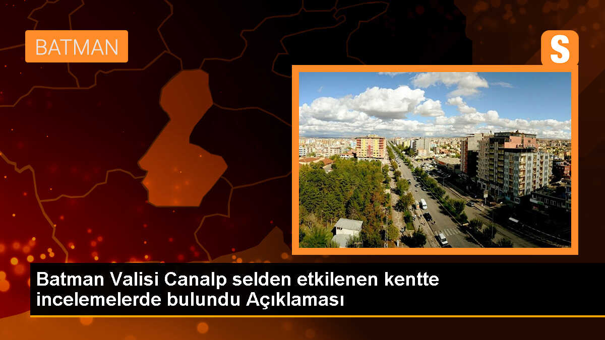 Batman\'da sel felaketi: Vali ve Milletvekili incelemelerde bulundu
