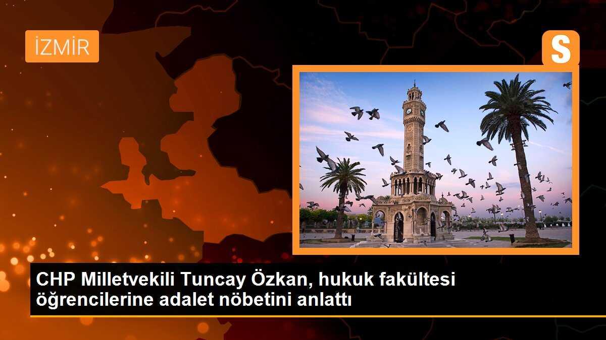 CHP Milletvekili Tuncay Özkan, hukuk fakültesi öğrencilerine adalet nöbetini anlattı