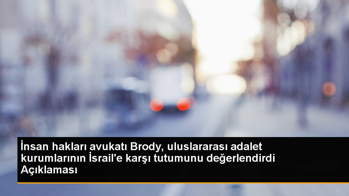 İnsan hakları avukatı Brody, uluslararası adalet kurumlarının İsrail\'e karşı tutumunu değerlendirdi Açıklaması