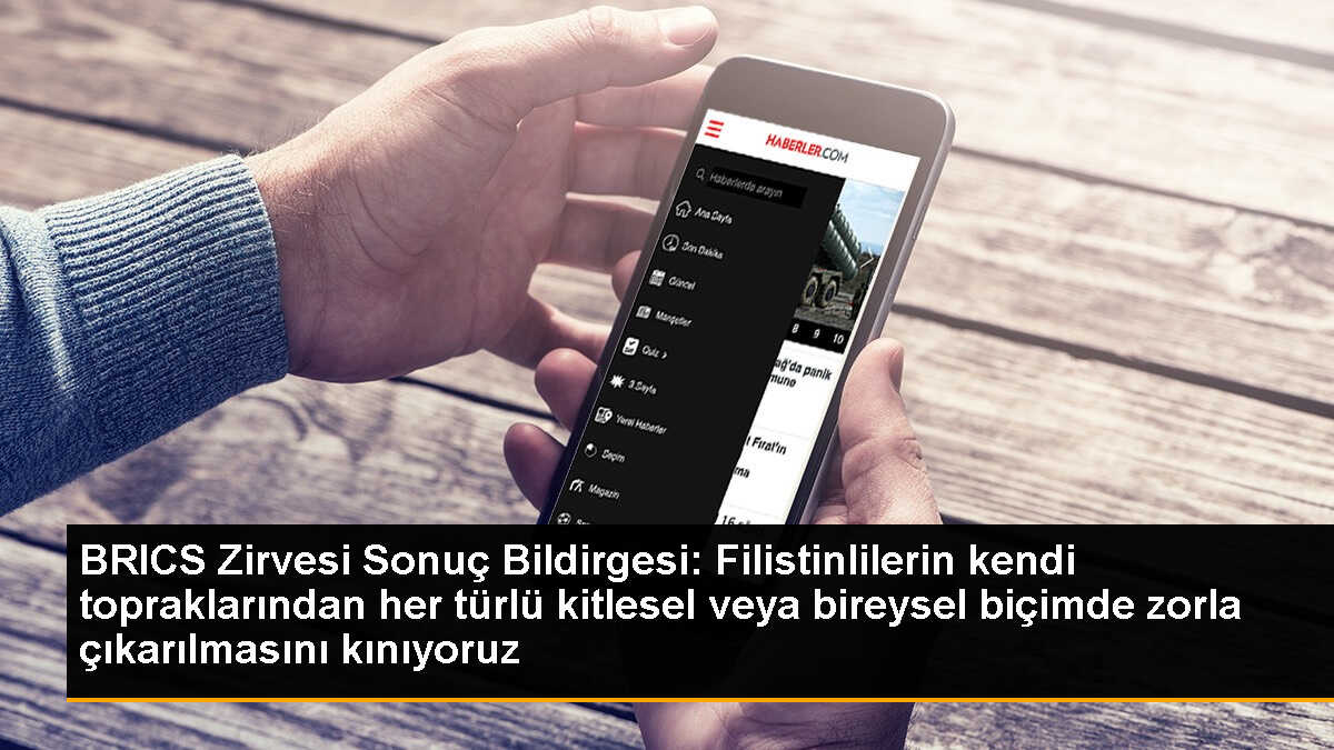 BRICS Zirvesi Sonuç Bildirgesi: Filistinlilerin kendi topraklarından her türlü kitlesel veya bireysel biçimde zorla çıkarılmasını kınıyoruz
