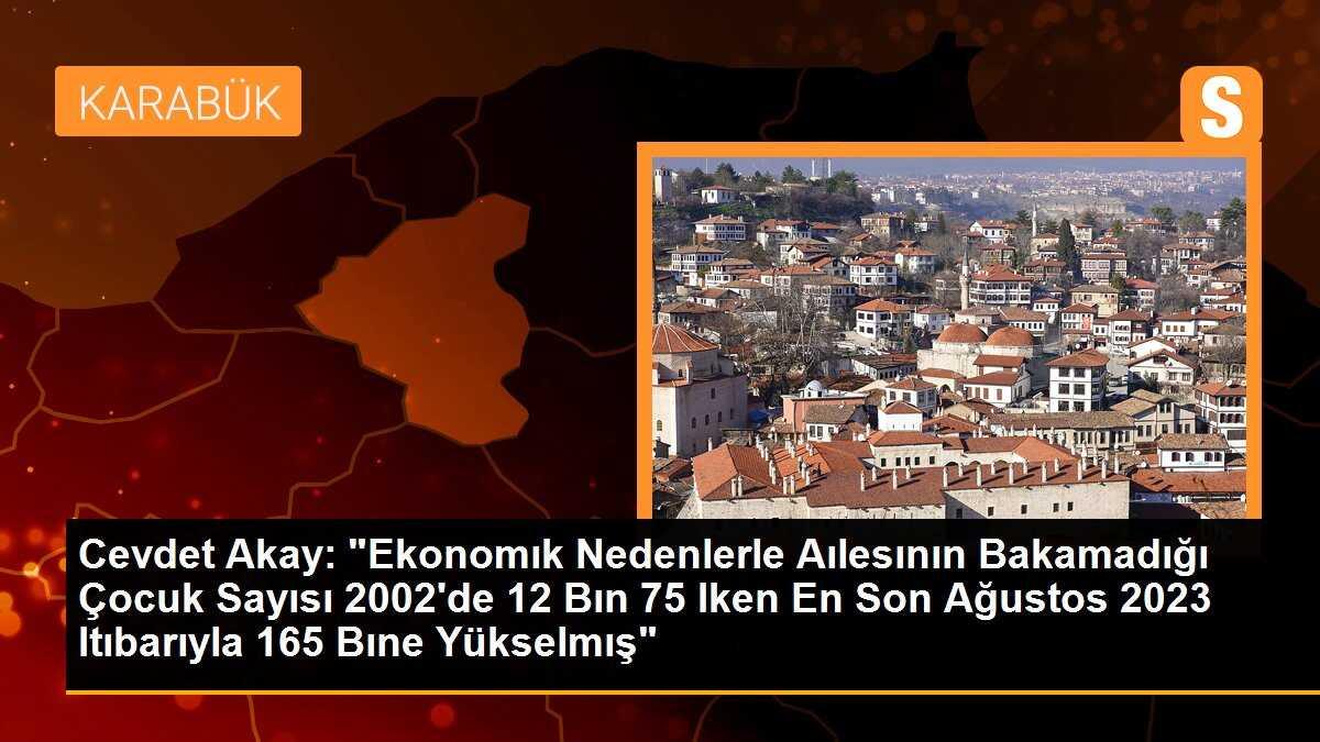 Cevdet Akay: "Ekonomık Nedenlerle Aılesının Bakamadığı Çocuk Sayısı 2002\'de 12 Bın 75 Iken En Son Ağustos 2023 Itıbarıyla 165 Bıne Yükselmış"