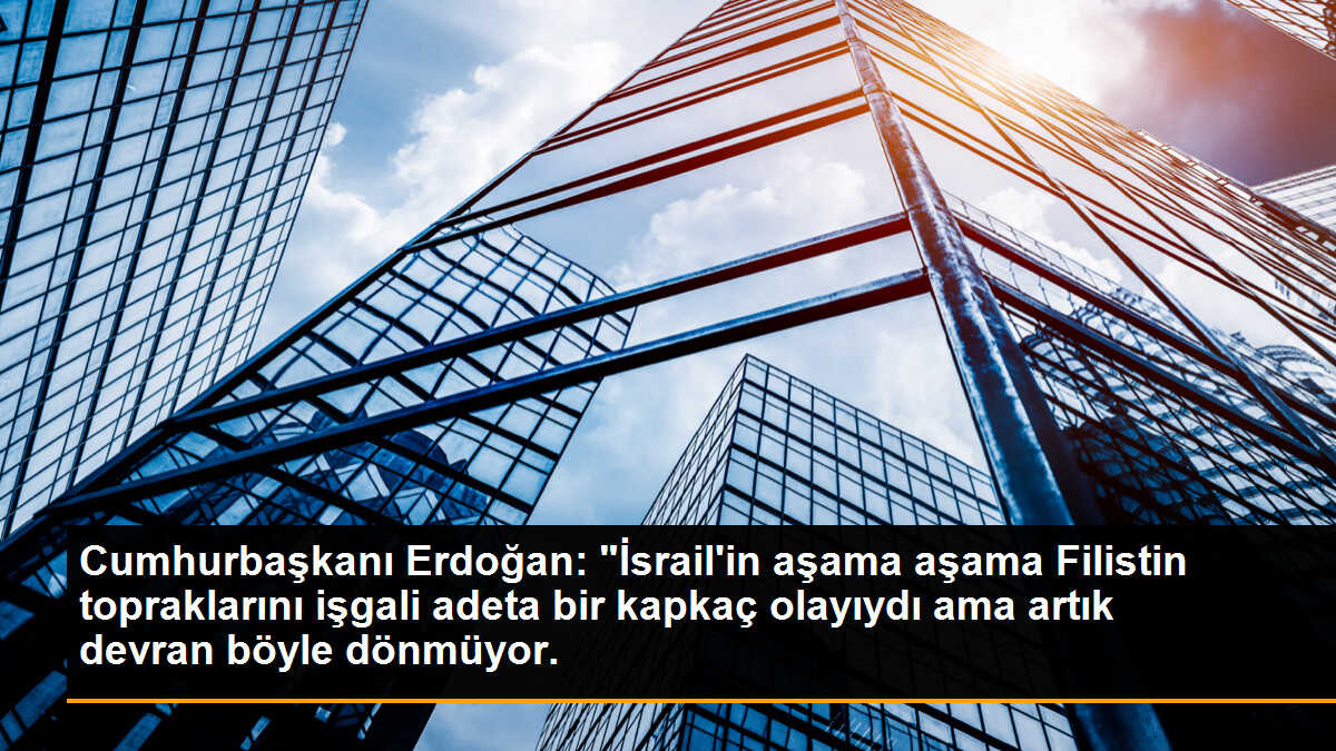Cumhurbaşkanı Erdoğan: "İsrail\'in aşama aşama Filistin topraklarını işgali adeta bir kapkaç olayıydı ama artık devran böyle dönmüyor.