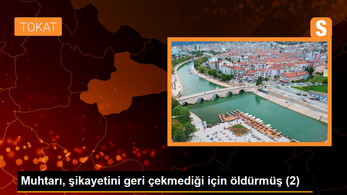 Muhtarı, şikayetini geri çekmediği için öldürmüş (2)