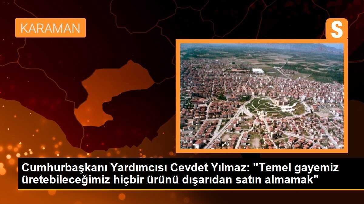 Cumhurbaşkanı Yardımcısı Cevdet Yılmaz: "Temel gayemiz üretebileceğimiz hiçbir ürünü dışarıdan satın almamak"