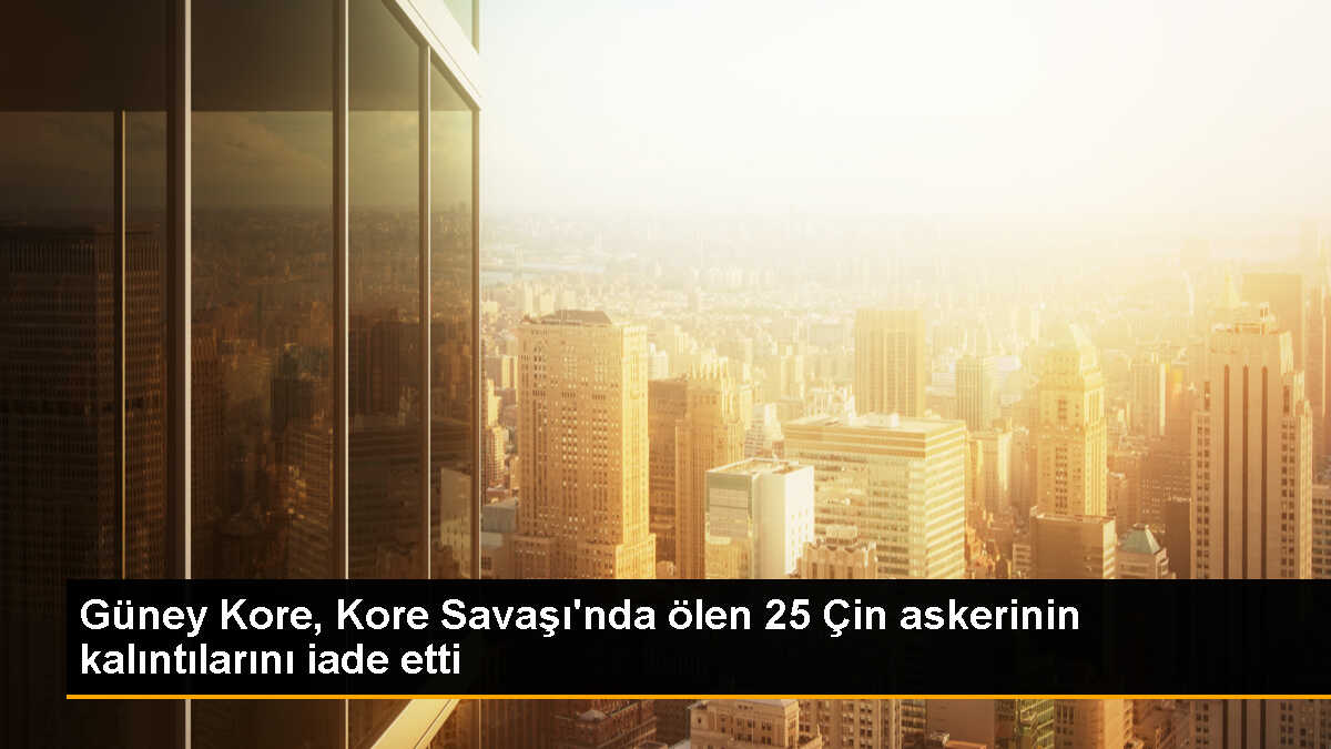 Güney Kore, Kore Savaşı\'nda hayatını kaybeden 25 Çinli askerin kalıntılarını iade etti