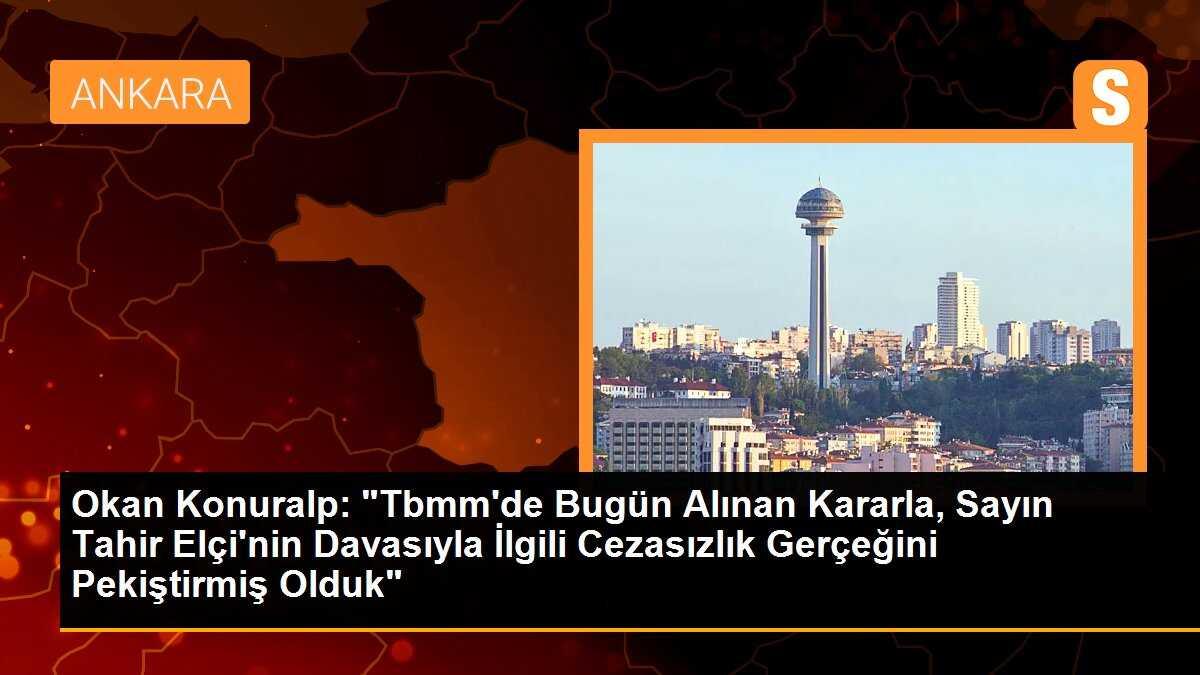 Okan Konuralp: "Tbmm\'de Bugün Alınan Kararla, Sayın Tahir Elçi\'nin Davasıyla İlgili Cezasızlık Gerçeğini Pekiştirmiş Olduk"
